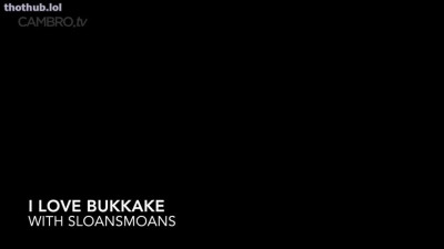 i love bukkake sloansmoans